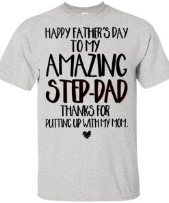 Happy father’s day to my amazing step-dad thanks for putting up with my mom hoodie, t shirt Happy father’s day to my amazing step-dad thanks for putting up with my mom hoodie, t shirt