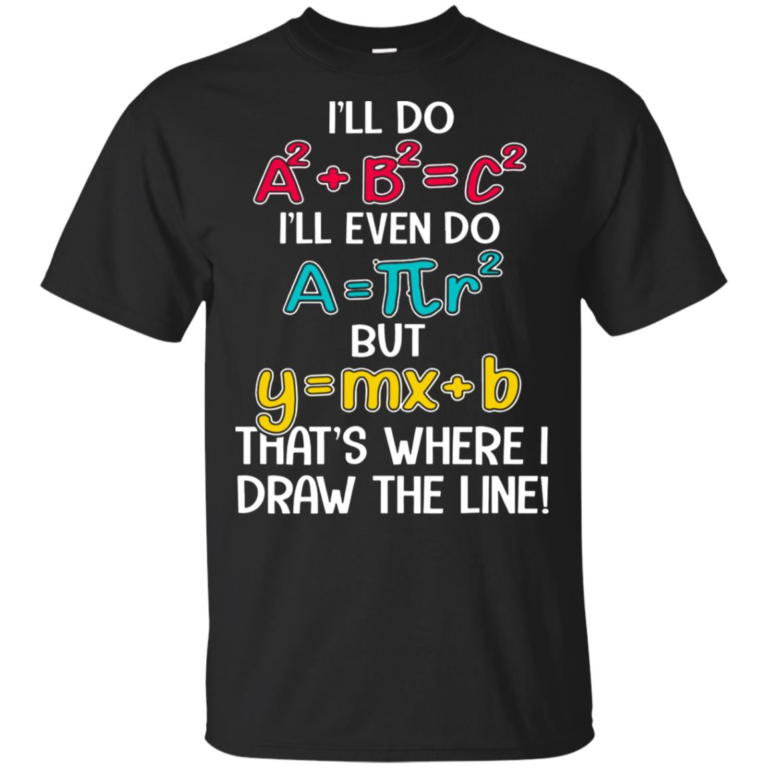 Math teacher I’ll do a2 + b2 = c2 I’ll even do That’s where I draw the line hoodie, t shirt