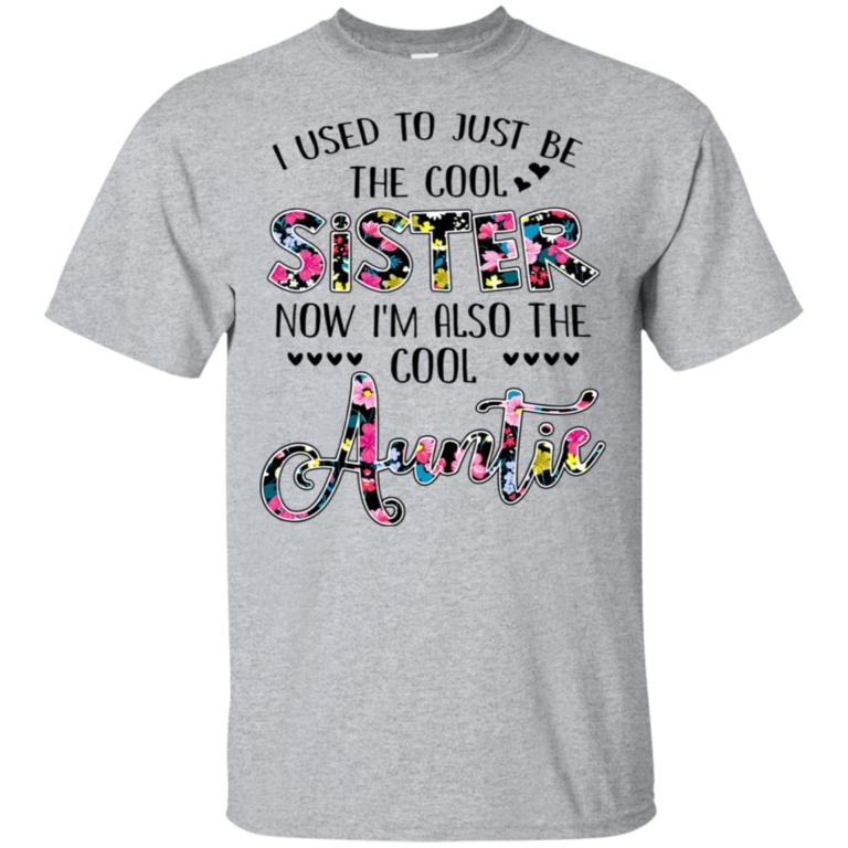 I used to just be the cool sister now I’m also the cool auntie hoodie, t shirt