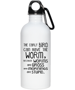 Early bird can have the worms because worms are gross and mornings are stupid mugs Early bird can have the worms because worms are gross and mornings are stupid mugs