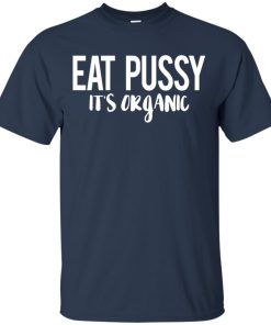 Eat pusy it’s organic hoodie, t shirt