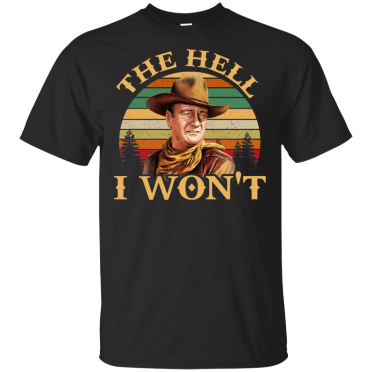 John Wayne – The hell I won’t hoodie, t shirt