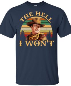 John Wayne – The hell I won’t hoodie, t shirt John Wayne – The hell I won’t hoodie, t shirt