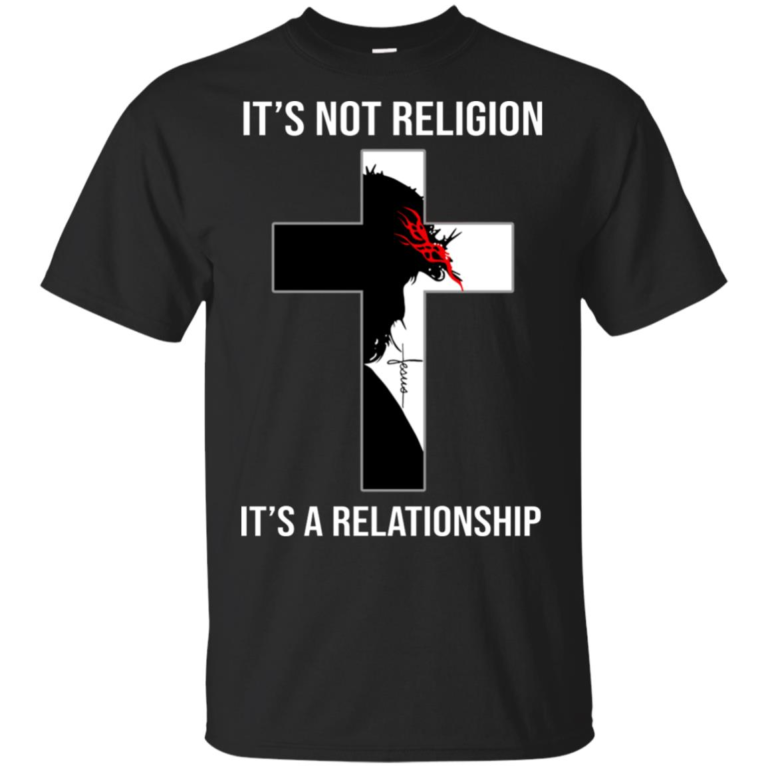 Jesus Christ – It’s not religion It’a a relationship hoodie, t shirt
