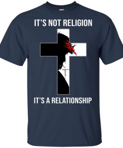 Jesus Christ – It’s not religion It’a a relationship hoodie, t shirt Jesus Christ – It’s not religion It’a a relationship hoodie, t shirt
