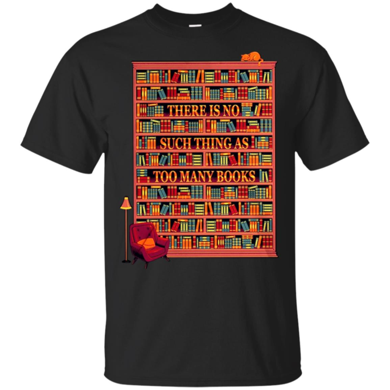 There is no such thing as too many books hoodie, t shirt