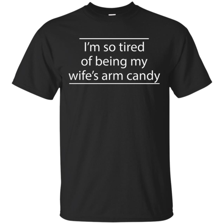 I’m so tired of being my wife’s arm candy shirt