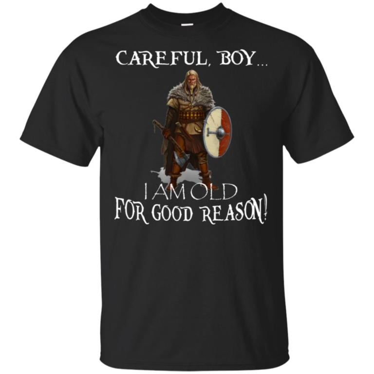 Viking – Careful boy I am old for good reason hoodie, t shirt