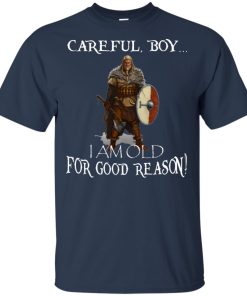 Viking – Careful boy I am old for good reason hoodie, t shirt