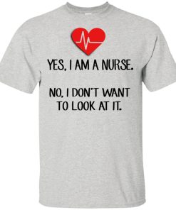 Yes I am a nurse no I don’t want to look at it hoodie, t shirt Yes I am a nurse no I don’t want to look at it hoodie, t shirt