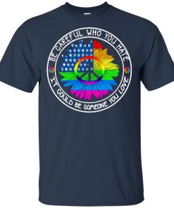 LGBT Sunflower Peace – Be careful who you hate it could be someone you love shirt LGBT Sunflower Peace – Be careful who you hate it could be someone you love shirt