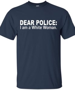 Dear police I am a white woman hoodie, t-shirt