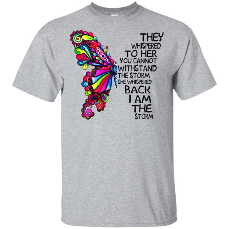 Butterfly they whispered to her she whispered back I am the storm hoodie, t shirt