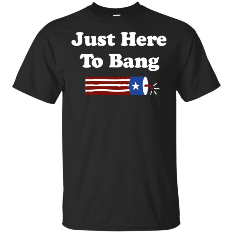 4th Of July Just here to bang shirt