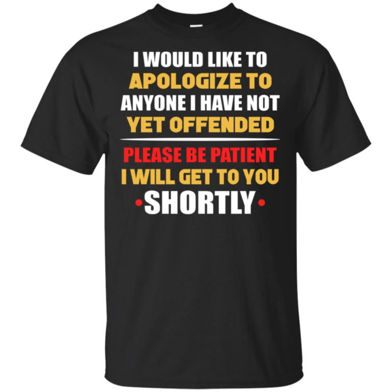 Anyone I have not yet offended I will get to you shortly hoodie, ls, t shirt