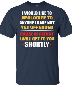 Anyone I have not yet offended I will get to you shortly hoodie, ls, t shirt Anyone I have not yet offended I will get to you shortly hoodie, ls, t shirt