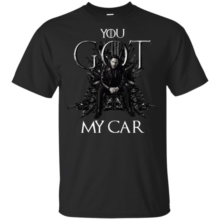 John Wick You got my car shirt