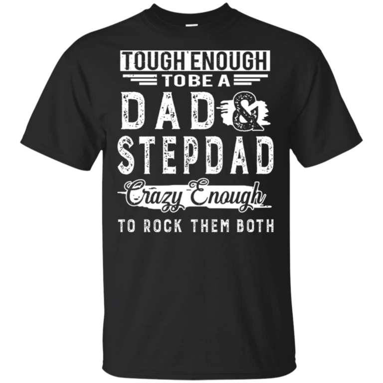 Tough enough to be a dad and step dad crazy enough hoodie, t shirt