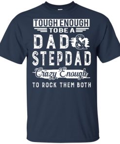Tough enough to be a dad and step dad crazy enough hoodie, t shirt Tough enough to be a dad and step dad crazy enough hoodie, t shirt