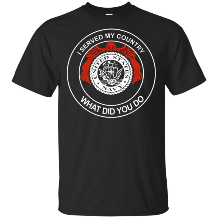 US Navy I served my country what did you do hoodie, t shirt
