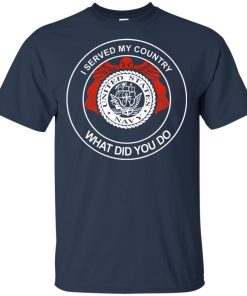 US Navy I served my country what did you do hoodie, t shirt US Navy I served my country what did you do hoodie, t shirt