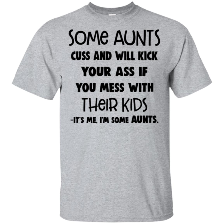 Some aunts cuss and will kick your ass if you mess with their kids it’s me I’m some aunts shirt