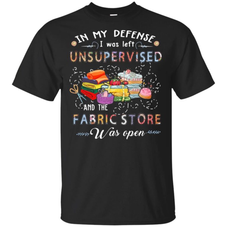 In my defense I was left unsupervised and the fabric store was open shirt
