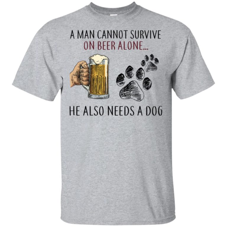 A man cannot survive on beer alone He also needs a dog shirt