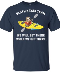 Sloth kayak team We’ll get there when we get there shirt Sloth kayak team We’ll get there when we get there shirt