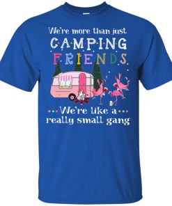 Flamingo We’re more than just camping friends we’re like a really small gang shirt Flamingo We’re more than just camping friends we’re like a really small gang shirt