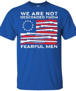 We are not descended from fearful men shirt