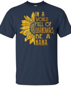 Sunflower In a world full of grandmas be a nana shirt Sunflower In a world full of grandmas be a nana shirt