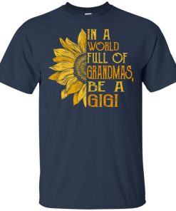 Sunflower In a world full of grandmas be a gigi shirt Sunflower In a world full of grandmas be a gigi shirt