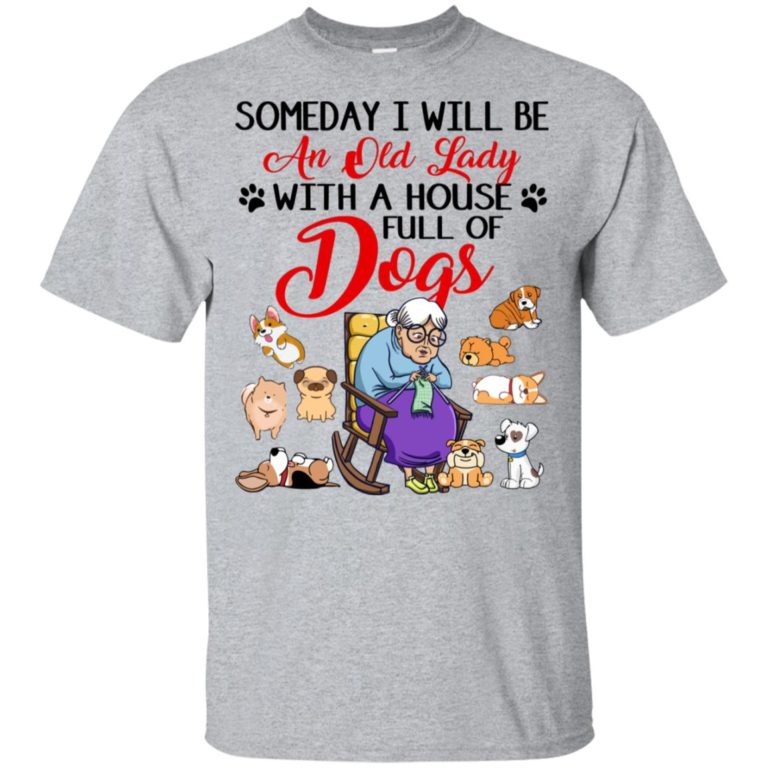 Someday I will be an old lady with a house full of dogs shirt