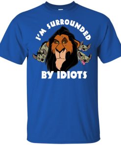 Scar The Lion King I’m Surrounded By Idiots hoodie, ls, t shirt