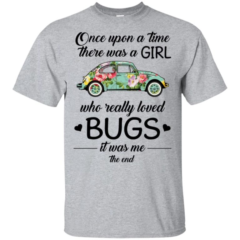 Once upon a time there was a girl who really loved bugs it was me the end shirt