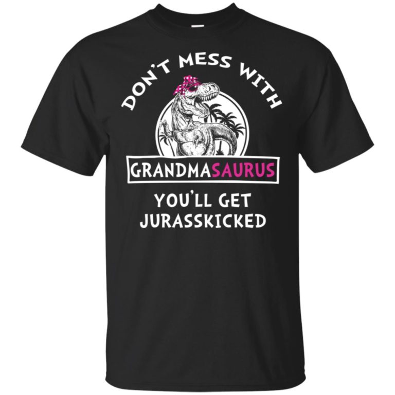 Don’t mess with grandmasaurus you’ll get jurasskicked shirt
