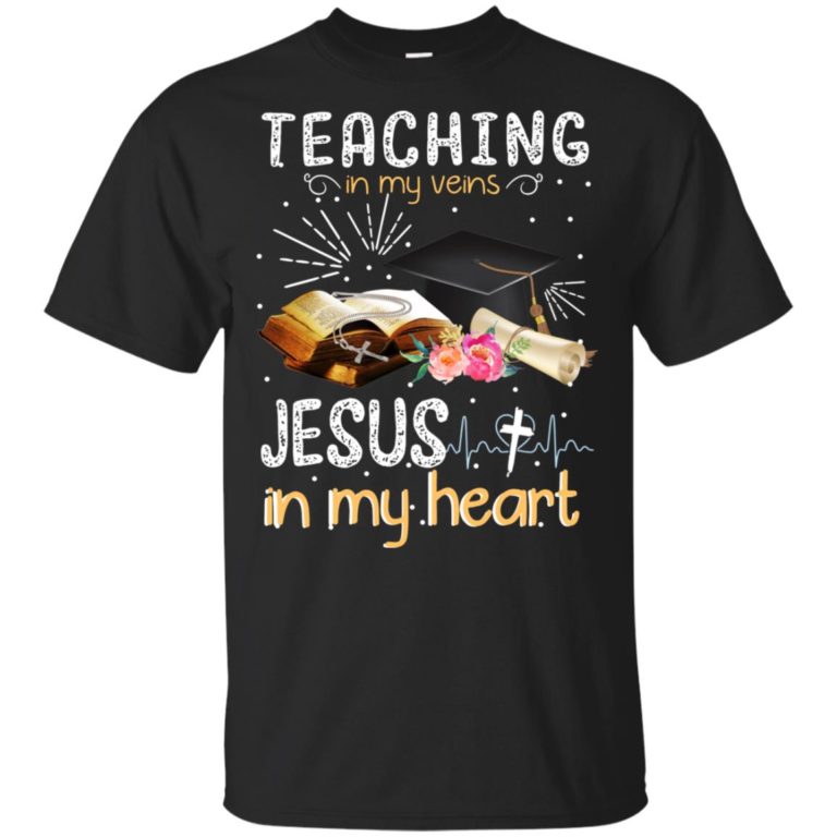 Teaching in my veins Jesus in my heart hoodie, ls, t shirt