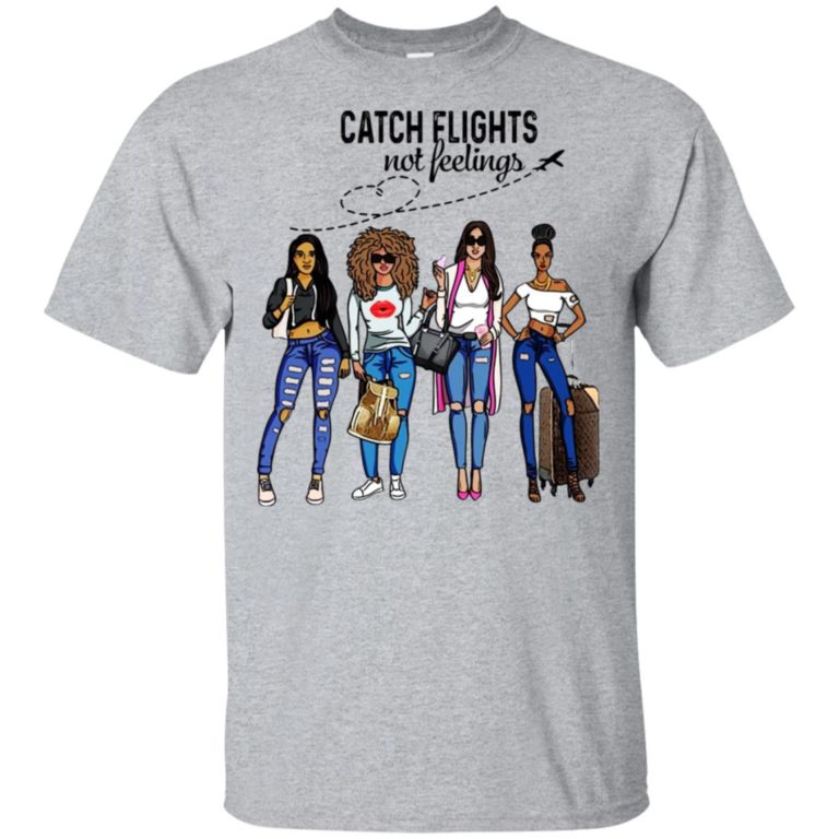 Girls Trip – Catch flights not feelings hoodie, t shirt