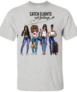 Girls Trip – Catch flights not feelings hoodie, t shirt