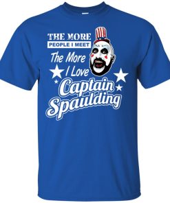 The more people I meet there more I love Captain Spaulding hoodie, ls, t shirt