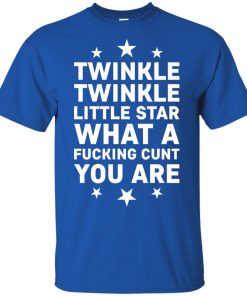 Twinkle twinkle little star what a fucking cunt you are hoodie, ls, t shirt