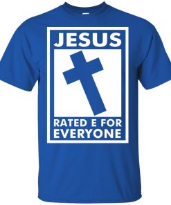Jesus rated e for everyone hoodie, ls, t shirt Jesus rated e for everyone hoodie, ls, t shirt