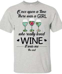 Once upon a time there was a girl who really loved wine it was me the end shirt