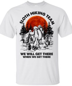 Sloth hiking team we will get there when we get there shirt Sloth hiking team we will get there when we get there shirt