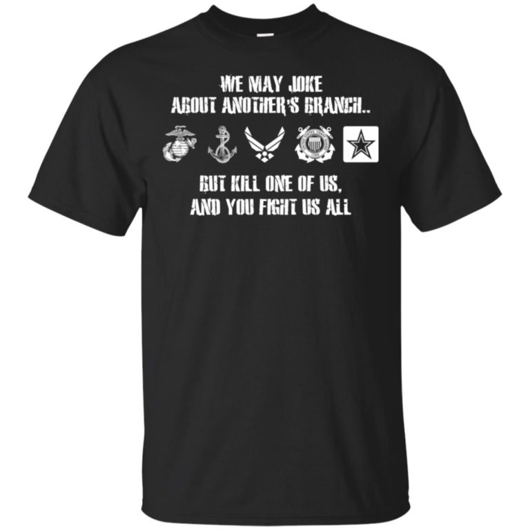 We may joke about another’s branch but kill one of us shirt