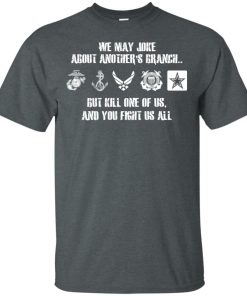 We may joke about another’s branch but kill one of us shirt