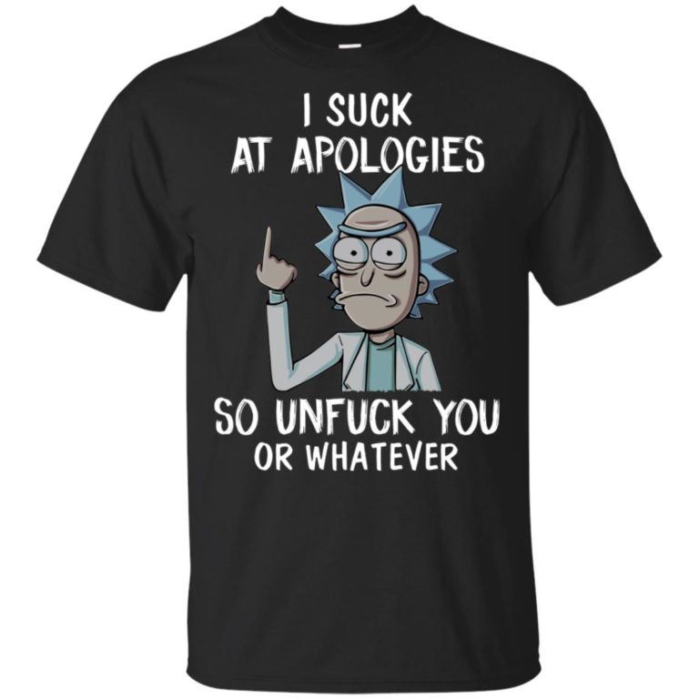 Rick and Morty I suck at apologies so unfuck you or whatever shirt