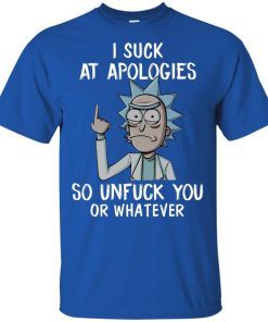Rick and Morty I suck at apologies so unfuck you or whatever shirt