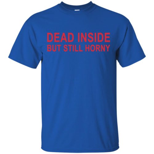 Dead inside but still horny t shirt | RobinPlaceFabrics | Reviews on ...
